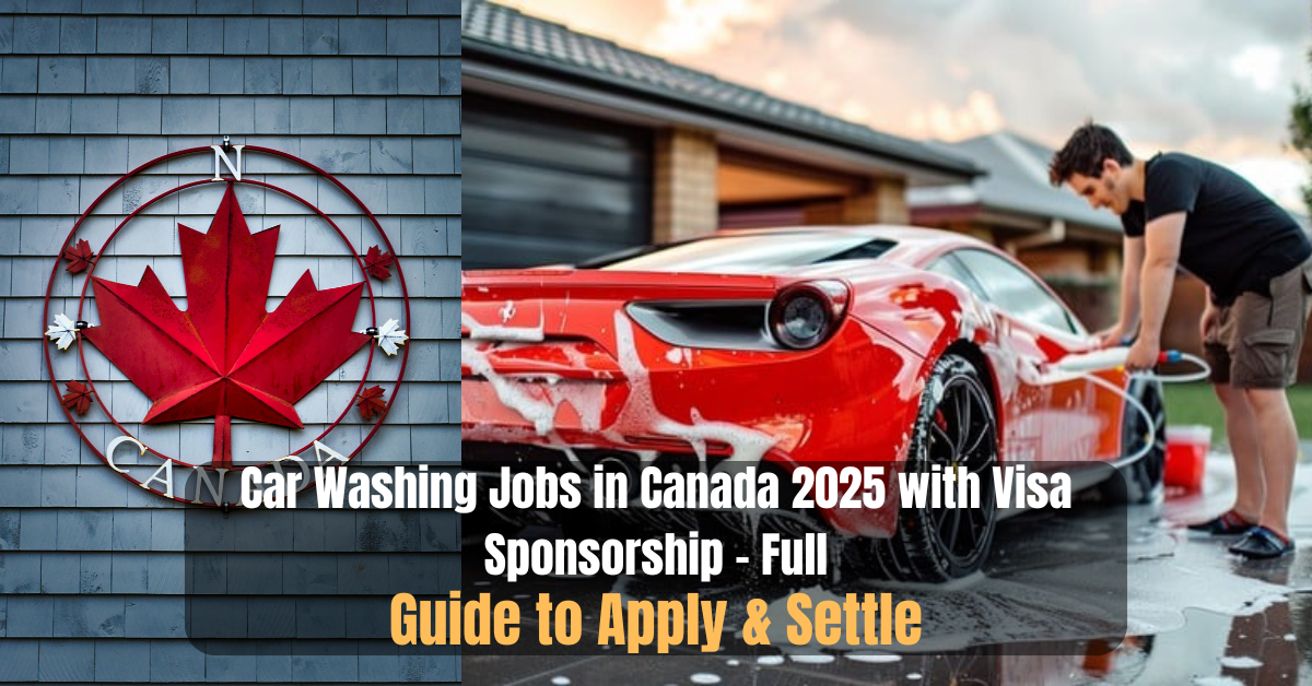 Car Washing Jobs in Canada 2025 with Visa Sponsorship – Full Guide to Apply & Settle