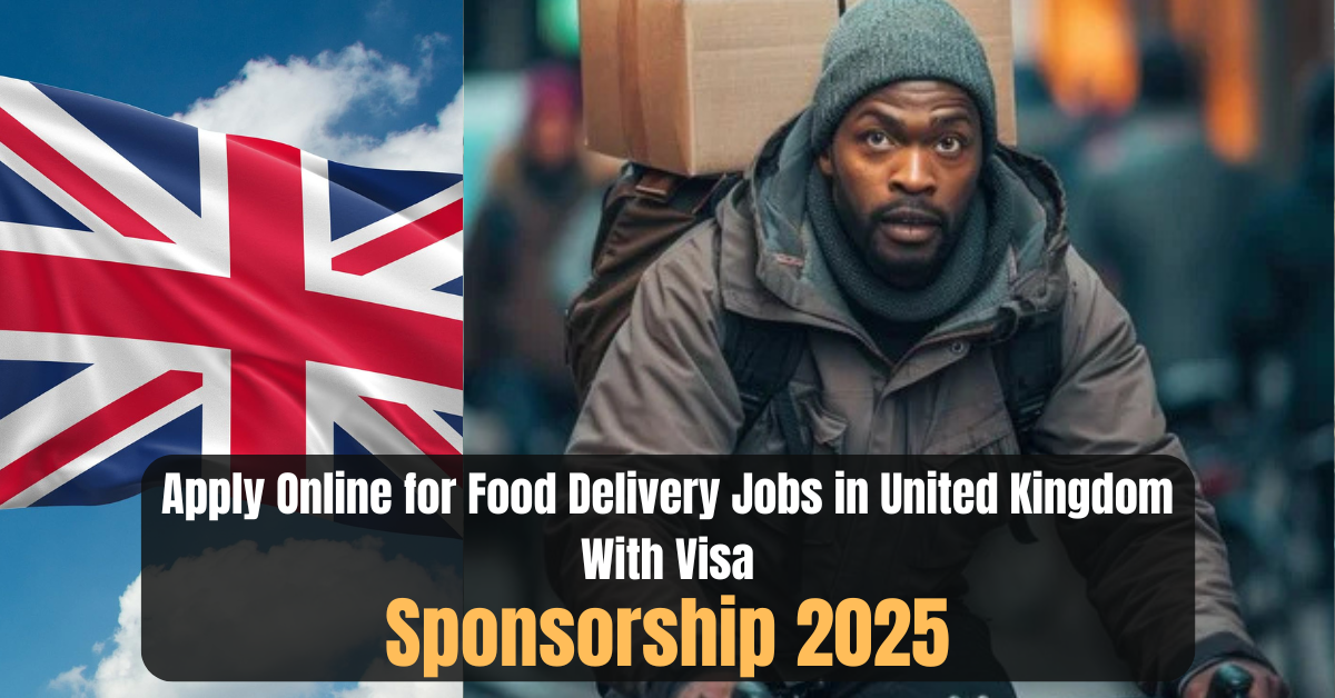 Apply Online for Food Delivery Jobs in United Kingdom With Visa Sponsorship 2025