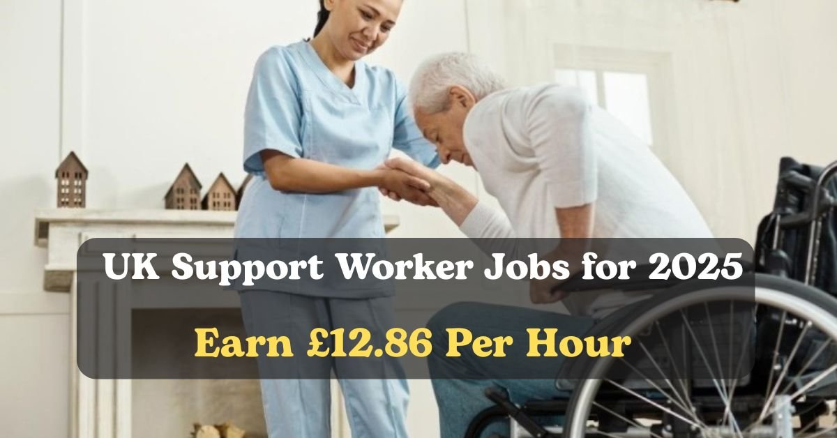 UK Support Worker Jobs for 2025: Earn £12.86 Per Hour