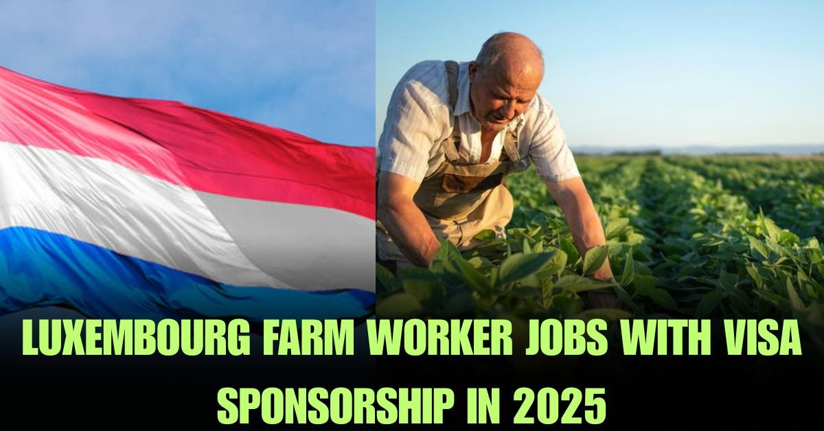 Luxembourg Farm Worker Jobs with Visa Sponsorship in 2025