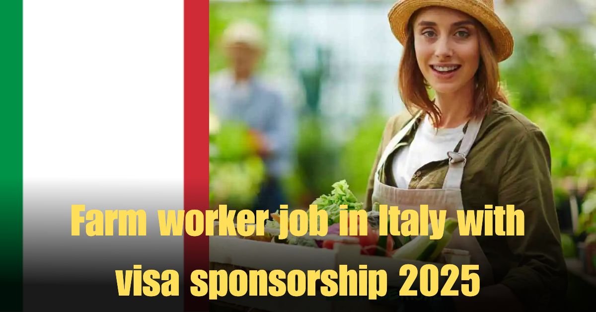 Farm worker job in Italy with visa sponsorship 2025