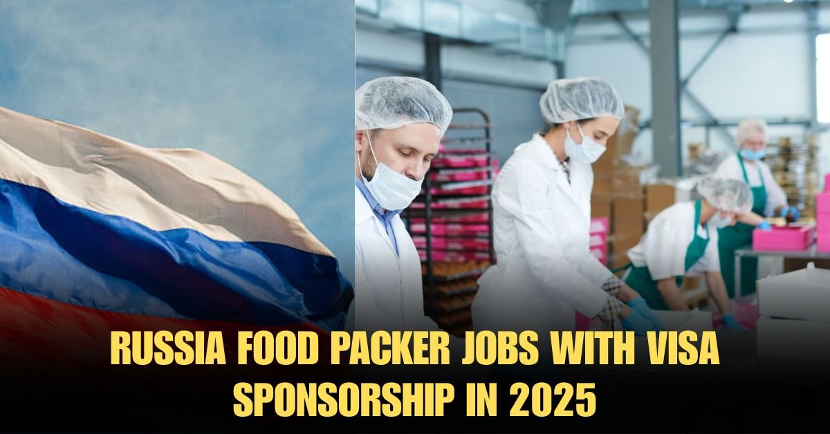 Russia Food Packer Jobs with Visa Sponsorship in 2025